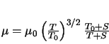  \index{viscosity!Sutherland's law} \mu = \mu_0 \left(\frac{T}{T_0} \right)^{3/2}\frac{T_0 + S}{T + S} 