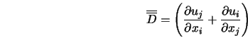  \overline{\overline{D}} = \left(\frac{\partial u_j}{\partial x_i} +\frac{\partial u_i}{\partial x_j} \right) 