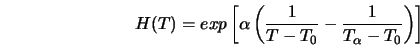  H(T) = exp \left[ \alpha \left(\frac{1}{T - T_0} - \frac{1}{T_{\alpha}- T_0} \right) \right] 