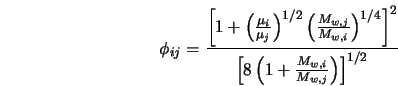  \phi_{ij} = \frac{\left [ 1 + \left (\frac{\mu_i}{\mu_j} \r... ...8 \left (1 + \frac{M_{w,i}}{M_{w,j}} \right ) \right ]^{1/2}} 