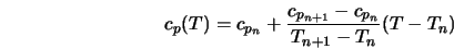  c_p (T) = c_{p_{n}} + \frac{c_{p_{n+1}} - c_{p_{n}}}{T_{n+1} - T_n} (T - T_n) 