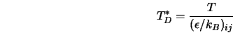  T^{*}_{D} = \frac{T}{(\epsilon /k_B)_{ij}} 