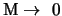 ${\rm M} \rightarrow\ 0$