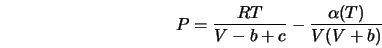  P=\frac{RT}{V-b+c} - \frac{\alpha(T)}{V(V+b)} 
