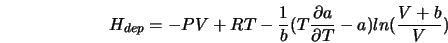  H_{dep} = -PV +RT - \frac{1}{b}(T\frac{\partial a}{\partial T}-a)ln(\frac{V+b}{V}) 