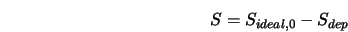  S = S_{ideal,0} - S_{dep} 