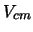 $V_{cm}$