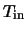 $T_{\rm in}$