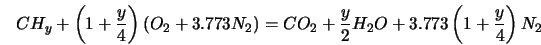  CH_y + \left(1 + \frac{y}{4} \right) (O_2 + 3.773 N_2) = CO_2 + \frac{y}{2} H_2 O + 3.773 \left(1 + \frac{y}{4} \right) N_2 