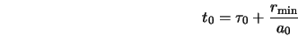 t_0 = \tau_0 +\frac{r_{\rm min}}{a_0}