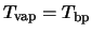 $T_{\rm vap}=T_{\rm bp}$