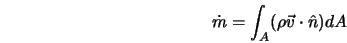  \dot{m} = \int_A (\rho \vec{v} \cdot \hat{n}) dA 