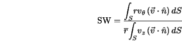  {\rm SW} = \frac{ \displaystyle{\int_S} r v_{\theta} \left(... ...playstyle{\int_S} v_z \left(\vec{v} \cdot \hat{n} \right) dS} 