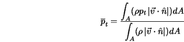  \overline{p}_t = \frac{\displaystyle{\int_A} (\rho p_t \left... ...{\int_A} (\rho \left\vert\vec{v} \cdot \hat{n}\right\vert) dA} 