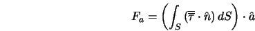  F_a = \left(\int_S \left(\overline{\overline{\tau}} \cdot \hat{n} \right) dS \right) \cdot \hat{a} 