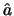 $\hat{a}$
