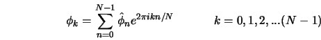  \phi_k = \sum_{n=0}^{N-1} \hat{\phi}_n e^{2 \pi i k n /N} \hspace{0.5in}k = 0,1,2,...(N-1) 