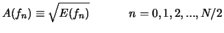 $\displaystyle A(f_n) \equiv \sqrt{E(f_n)} \hspace{0.5in}n = 0,1,2,...,N/2$