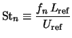 $\displaystyle {\rm St}_n \equiv \frac{f_n \, L_{\rm ref}}{U_{\rm ref}}$