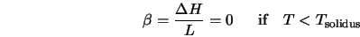 \beta = \frac{\Delta H}{L} = 0 \;\;\ \ \ {\rm if}\ \ \; T < T_{\rm solidus}