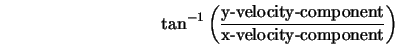  \tan^{-1} \left(\frac{\mbox{y-velocity-component}} {\mbox{x-velocity-component}}\right) 
