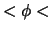 $< \phi <$