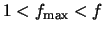 $1 < f_{\rm max} < f$